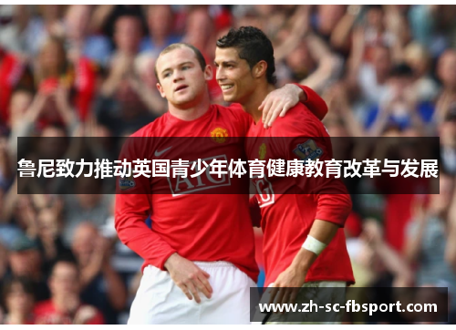 鲁尼致力推动英国青少年体育健康教育改革与发展