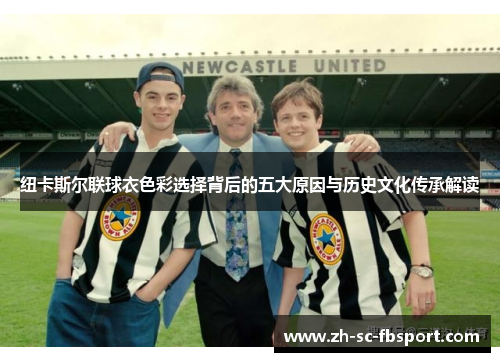 纽卡斯尔联球衣色彩选择背后的五大原因与历史文化传承解读 纽卡斯尔联球衣色彩选择背后的五大原因与历史文化传承解读