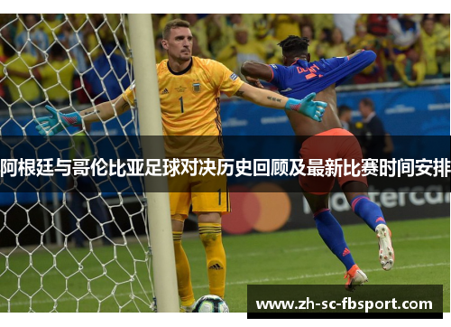 阿根廷与哥伦比亚足球对决历史回顾及最新比赛时间安排