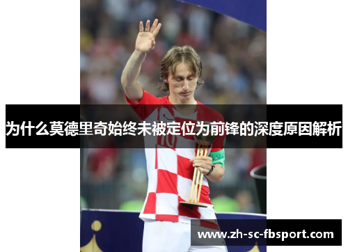 为什么莫德里奇始终未被定位为前锋的深度原因解析 为什么莫德里奇始终未被定位为前锋的深度原因解析