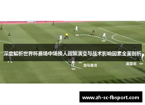 深度解析世界杯赛场中场换人政策演变与战术影响因素全面剖析