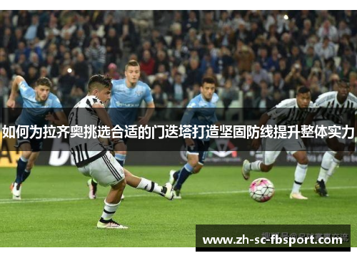 如何为拉齐奥挑选合适的门迭塔打造坚固防线提升整体实力