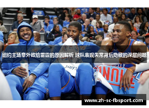 纽约主场意外败给雷霆的原因解析 球队表现失常背后隐藏的深层问题