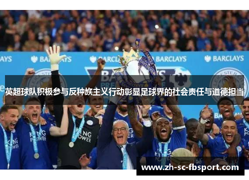 英超球队积极参与反种族主义行动彰显足球界的社会责任与道德担当 英超球队积极参与反种族主义行动彰显足球界的社会责任与道德担当