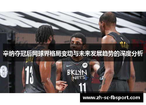 辛纳夺冠后网球界格局变动与未来发展趋势的深度分析 辛纳夺冠后网球界格局变动与未来发展趋势的深度分析