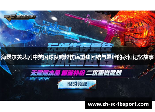 海瑟尔关悲剧中英国球队跨越伤痛重建团结与羁绊的永恒记忆故事