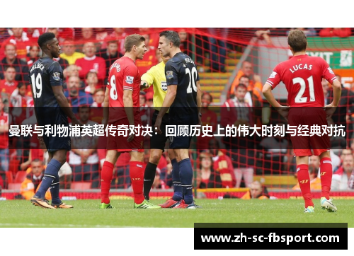 曼联与利物浦英超传奇对决：回顾历史上的伟大时刻与经典对抗